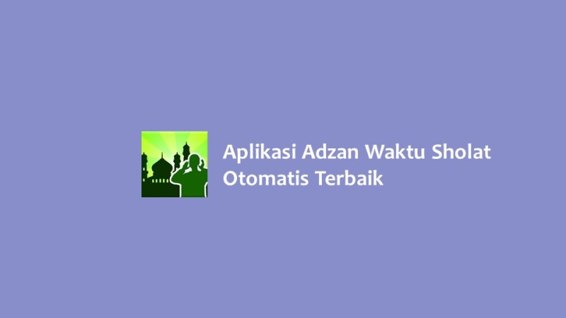 7 Aplikasi Adzan Waktu Sholat Otomatis Terbaik Hallo Gsm