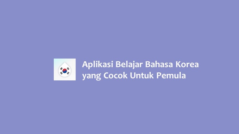 Aplikasi Belajar Bahasa Korea yang Cocok Untuk Pemula