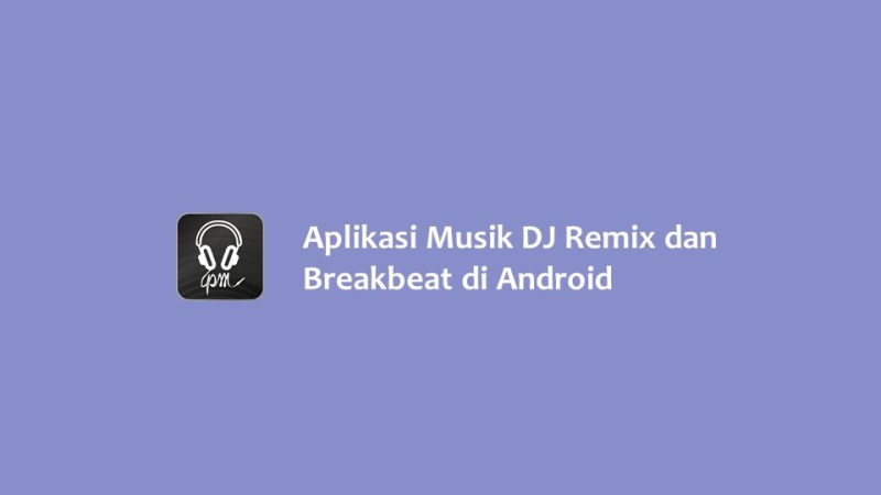 Aplikasi Musik DJ Remix dan Breakbeat di Android
