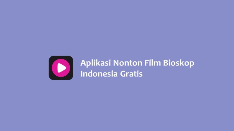 Aplikasi Nonton Film Bioskop Indonesia Gratis