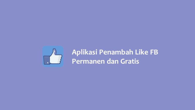 Aplikasi Penambah Like FB Permanen dan Gratis yang Aman Digunakan