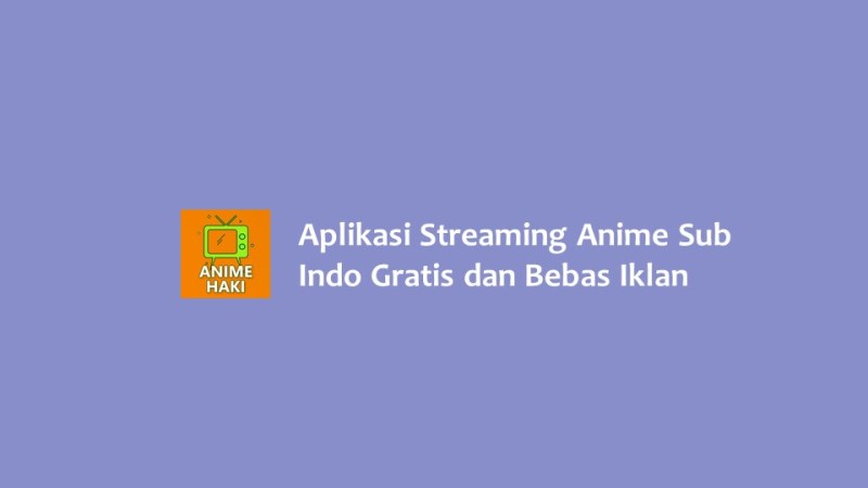 Aplikasi Streaming Anime Sub Indo Gratis dan Bebas Iklan