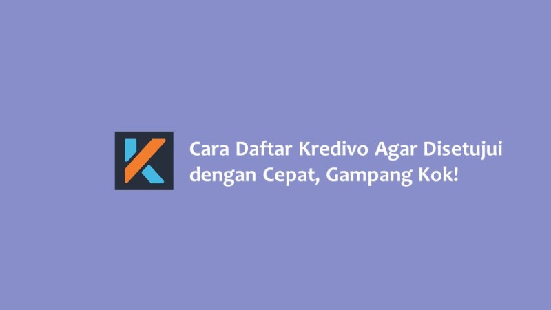 Cara Daftar Kredivo Agar Disetujui dengan Cepat