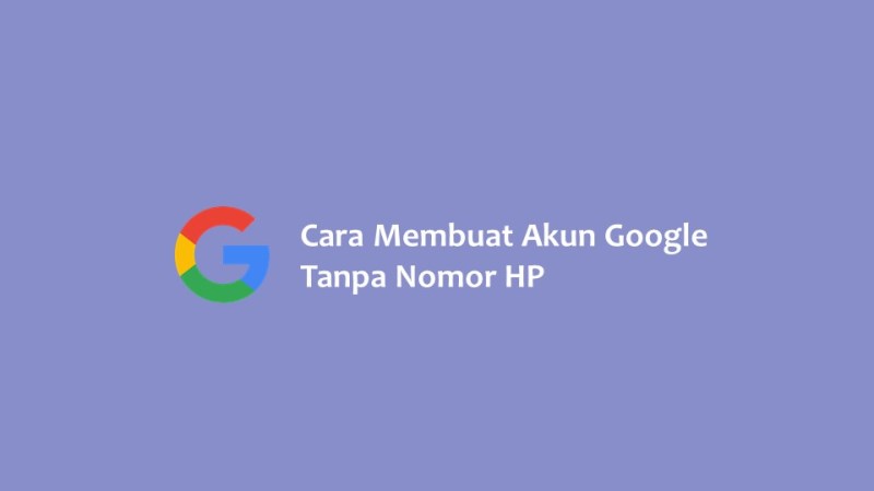 Cara Membuat Akun Google Tanpa Nomor HP