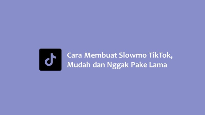 Cara Membuat Slowmo TikTok Mudah dan Nggak Pake Lama