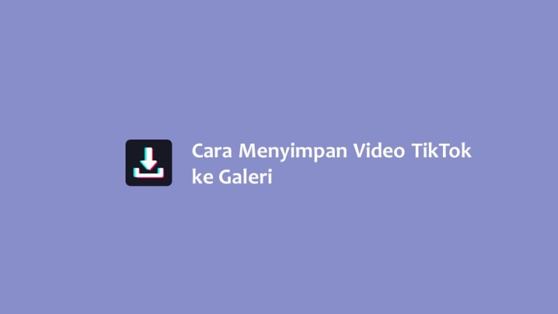 Cara Menyimpan Video TikTok ke Galeri