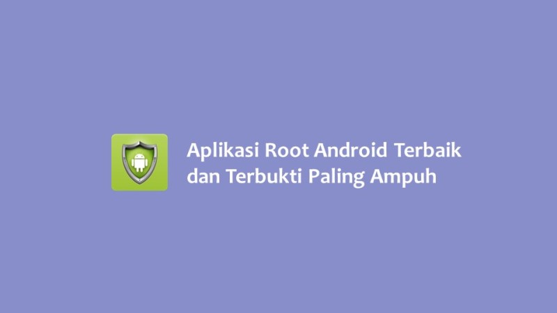 Aplikasi Root Android Terbaik dan Terbukti Paling Ampuh