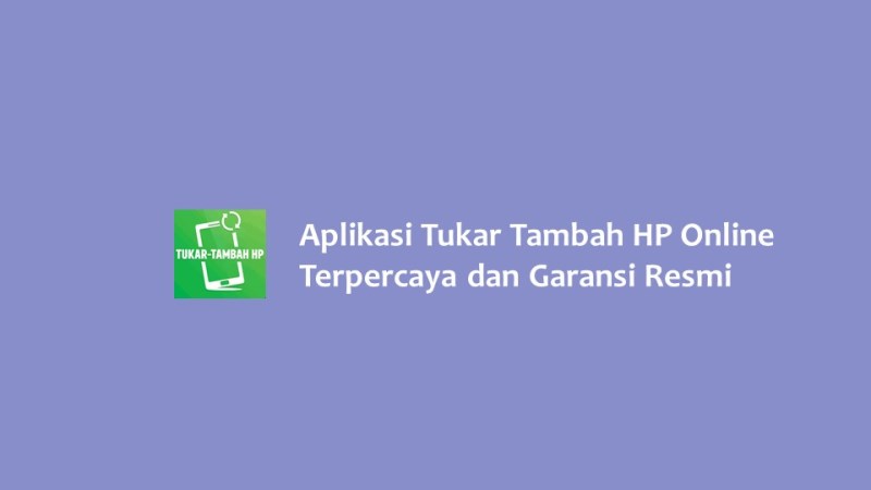 Aplikasi Tukar Tambah HP Online Terpercaya dan Garansi Resmi