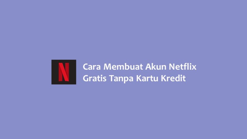 Cara Membuat Akun Netflix Gratis Tanpa Kartu Kredit