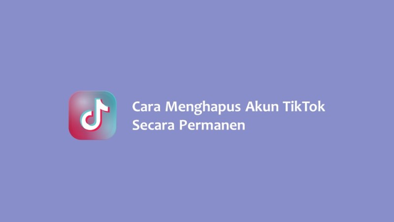 Cara Menghapus Akun TikTok Secara Permanen