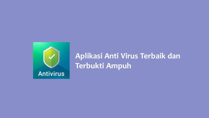 Aplikasi Anti Virus Terbaik dan Terbukti Ampuh