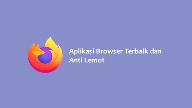 Aplikasi Browser Terbaik dan Anti Lemot