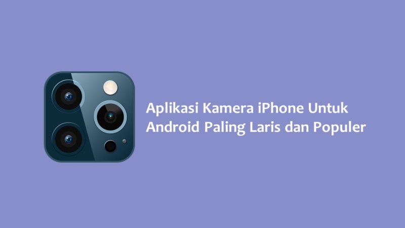 Aplikasi Kamera iPhone Untuk Android Paling Laris dan Populer