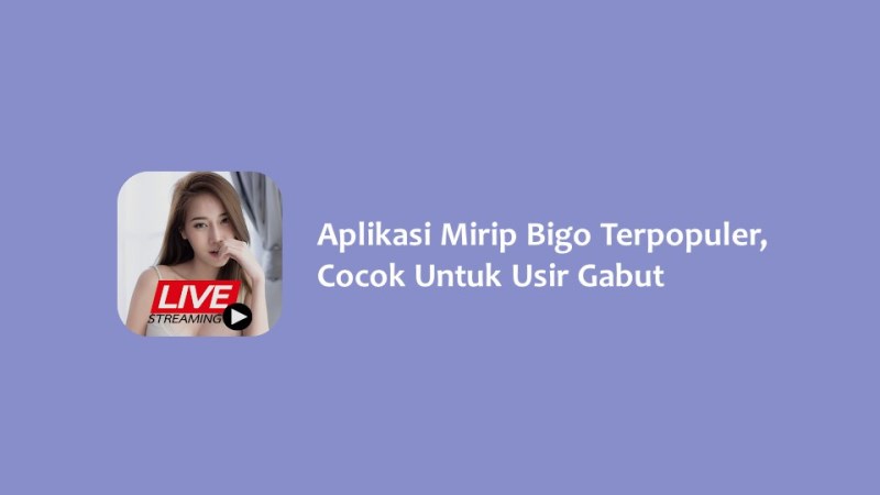 Aplikasi Mirip Bigo Terpopuler Cocok Untuk Usir Gabut