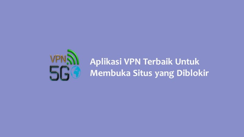 Aplikasi VPN Terbaik Untuk Membuka Situs yang Diblokir