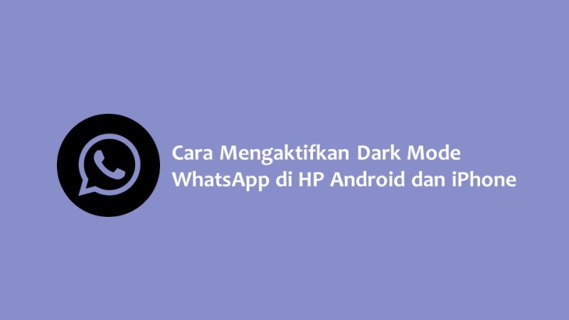 Cara Mengaktifkan Dark Mode WhatsApp di HP Android dan iPhone