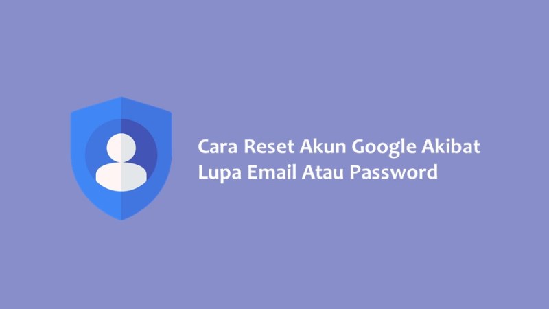 Cara Reset Akun Google Akibat Lupa Email Atau Password