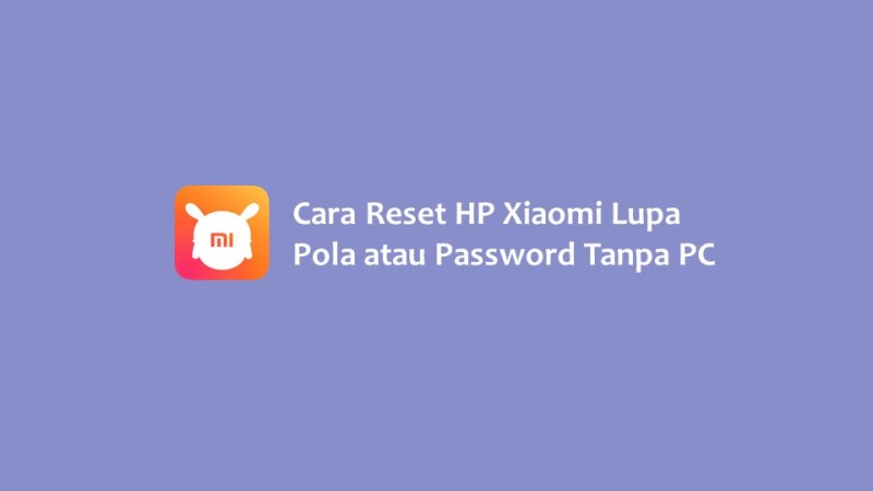 Cara Reset HP Xiaomi Lupa Pola atau Password Tanpa PC