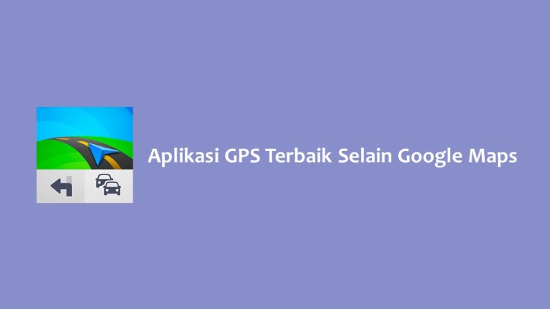 Aplikasi GPS Terbaik Selain Google Maps