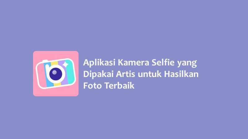 Aplikasi Kamera Selfie yang Dipakai Artis