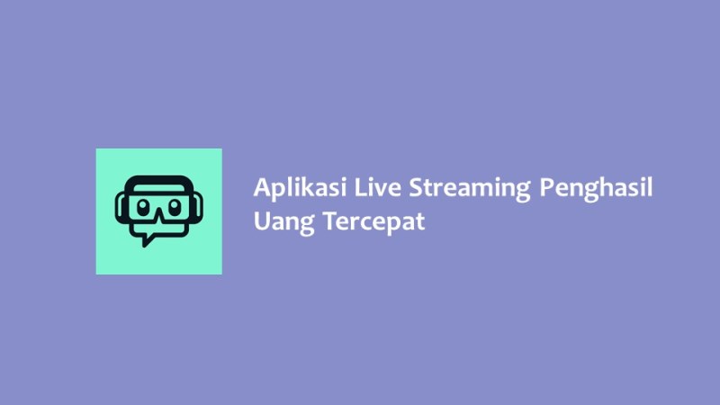 Aplikasi Live Streaming Penghasil Uang Tercepat