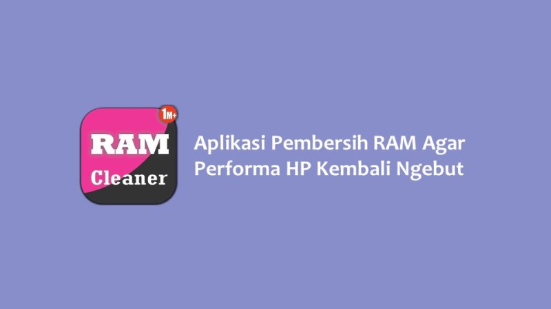 Aplikasi Pembersih RAM Agar Performa HP Kembali Ngebut