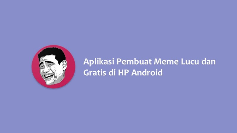 Aplikasi Pembuat Meme Lucu dan Gratis di HP Android