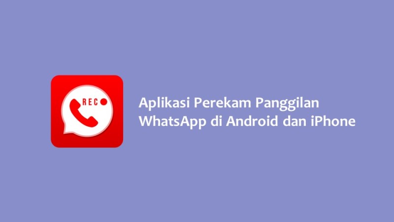 Aplikasi Perekam Panggilan WhatsApp di Android dan iPhone