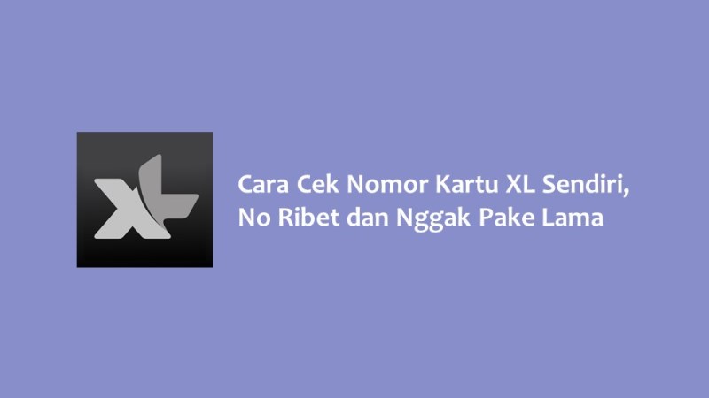 Cara Cek Nomor Kartu XL Sendiri No Ribet dan Nggak Pake Lama