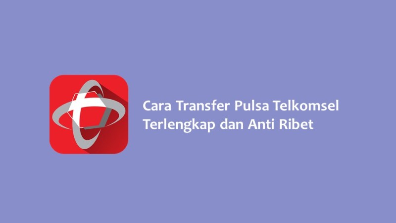 Cara Transfer Pulsa Telkomsel Terlengkap dan Anti Ribet
