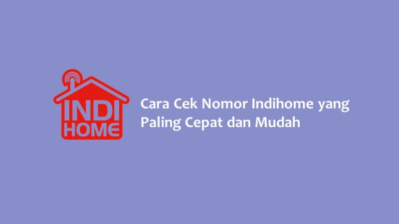 Cara Cek Nomor Indihome yang Paling Cepat dan Mudah