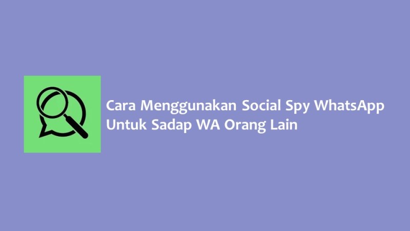 Cara Menggunakan Social Spy WhatsApp Untuk Sadap WA Orang Lain