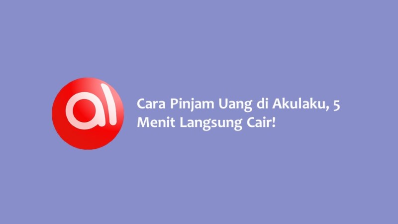 Cara Pinjam Uang di Akulaku 5 Menit Langsung Cair