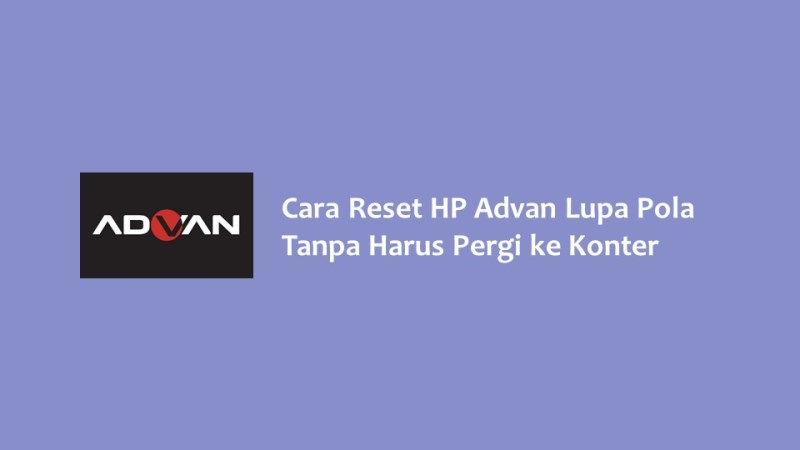 Cara Reset HP Advan Lupa Pola Tanpa Harus Pergi ke Konter