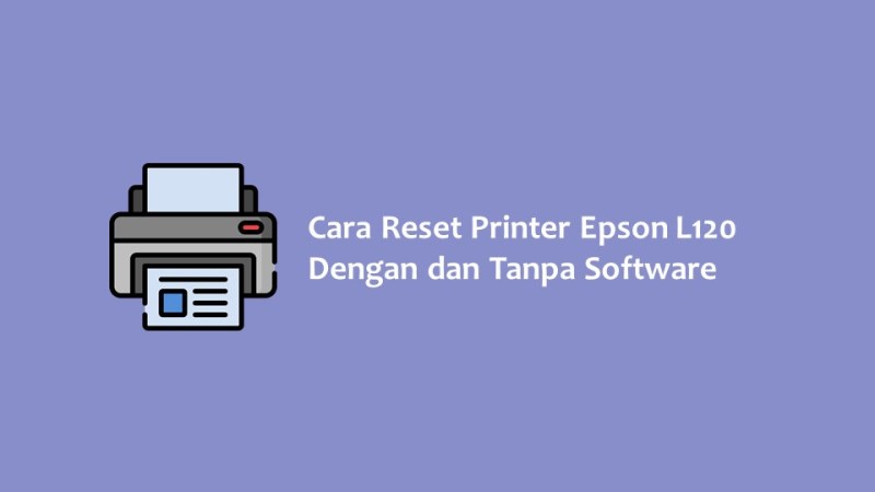 Cara Reset Printer Epson L120 Dengan dan Tanpa Software