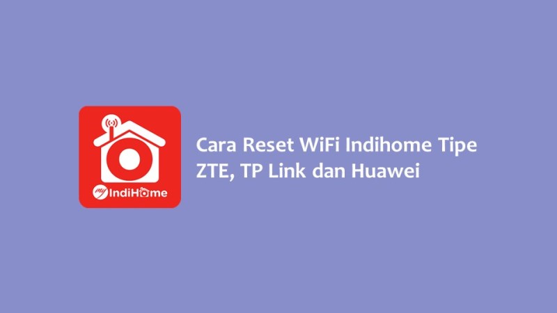 Cara Reset WiFi Indihome Tipe ZTE TP Link dan Huawei