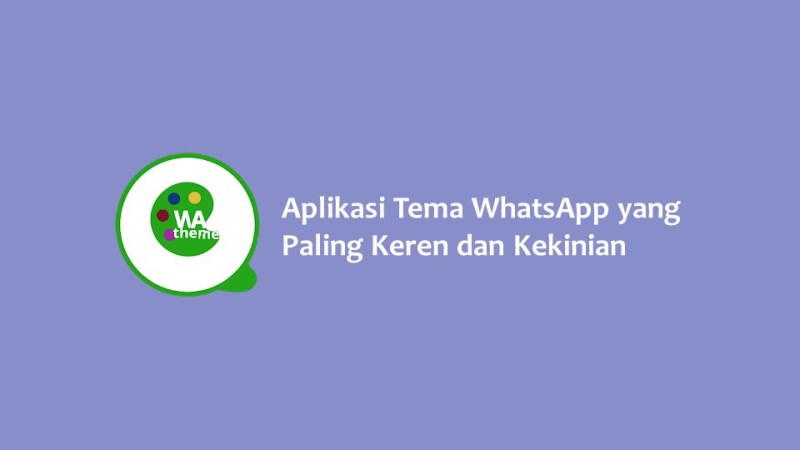 Aplikasi Tema WhatsApp yang Paling Keren dan Kekinian