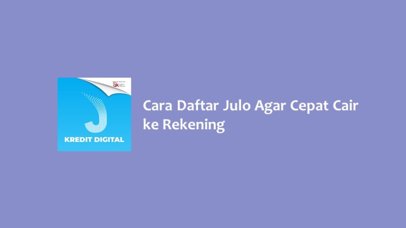 Cara Daftar Julo Agar Cepat Cair ke Rekening