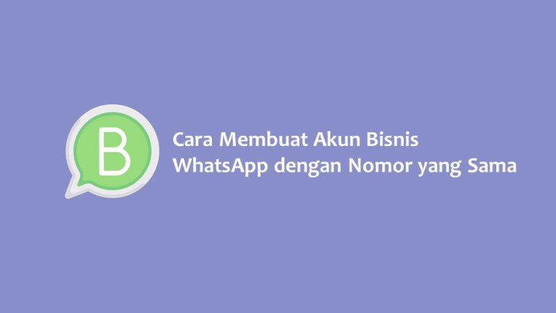 Cara Membuat Akun Bisnis WhatsApp dengan Nomor yang Sama