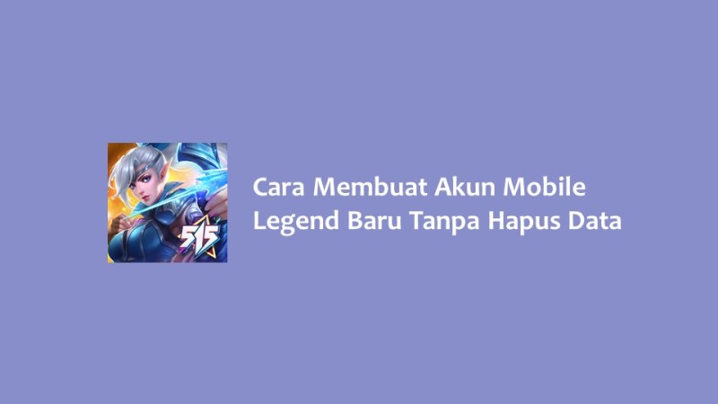 Cara Membuat Akun Mobile Legend Baru Tanpa Hapus Data