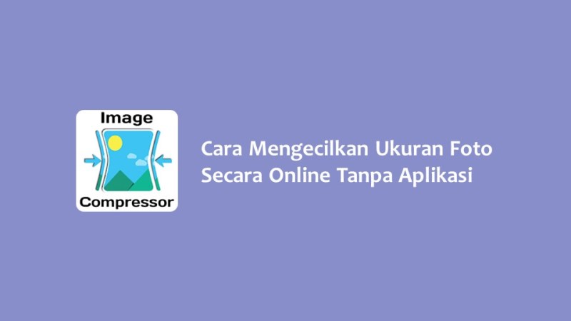 Cara Mengecilkan Ukuran Foto Secara Online Tanpa Aplikasi