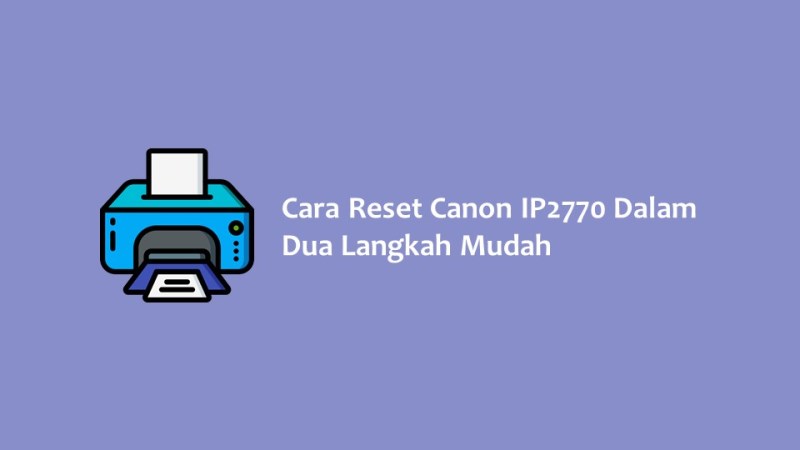 Cara Reset Canon IP2770 Dalam Dua Langkah Mudah