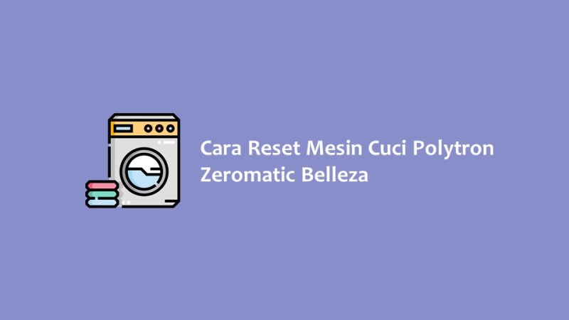 Cara Reset Mesin Cuci Polytron Zeromatic Belleza