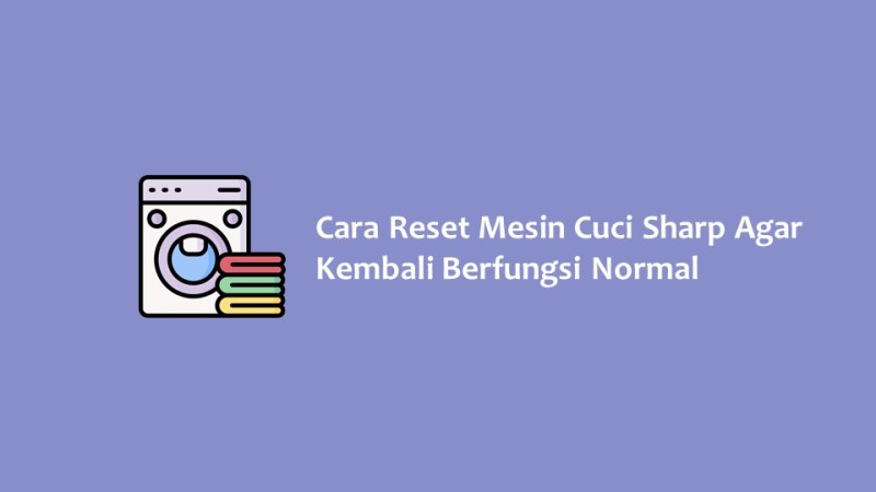 Cara Reset Mesin Cuci Sharp Agar Kembali Berfungsi Normal