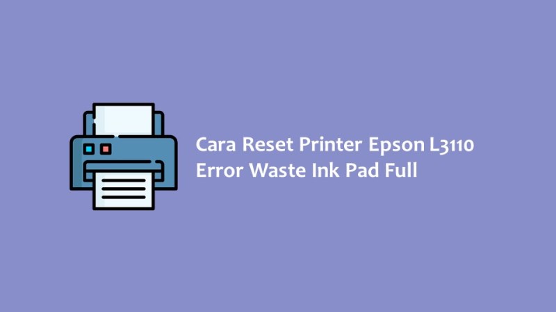 Cara Reset Printer Epson L3110 Error Waste Ink Pad Full