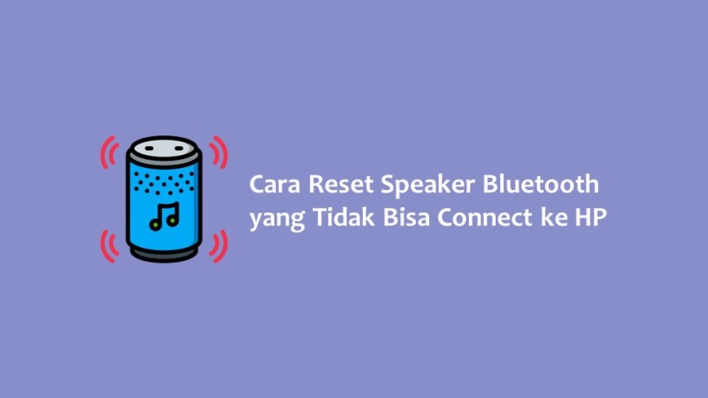 Cara Reset Speaker Bluetooth yang Tidak Bisa Connect ke HP