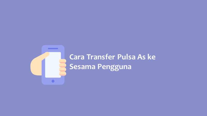 Cara Transfer Pulsa As