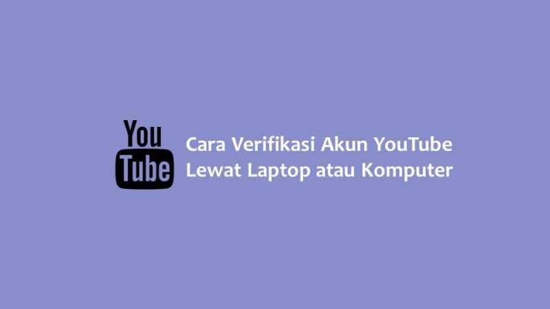 Cara Verifikasi Akun YouTube Lewat Laptop atau Komputer
