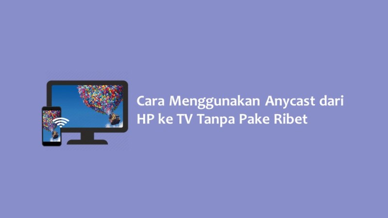 Cara Menggunakan Anycast dari HP ke TV Tanpa Pake Ribet