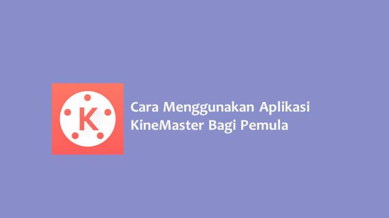 Cara Menggunakan Aplikasi KineMaster Bagi Pemula